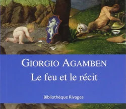 Le feu et le récit de Giorgio Agamben