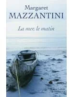 La mer, le matin. Roman de Margaret Mazzantini