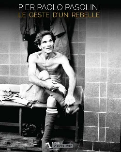 Pier Paolo Pasolini. Le geste d'un rebelle de Lauret Lasne