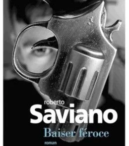 Baiser Féroce, roman de Roberto Saviano